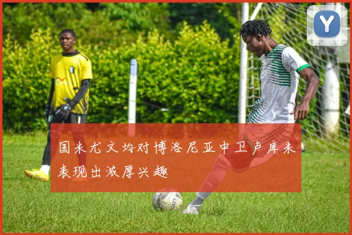 国米尤文均对博洛尼亚中卫卢库米表现出浓厚兴趣