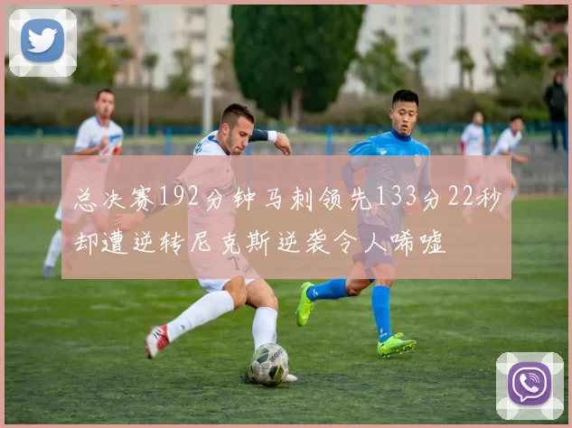 总决赛192分钟马刺领先133分22秒却遭逆转尼克斯逆袭令人唏嘘